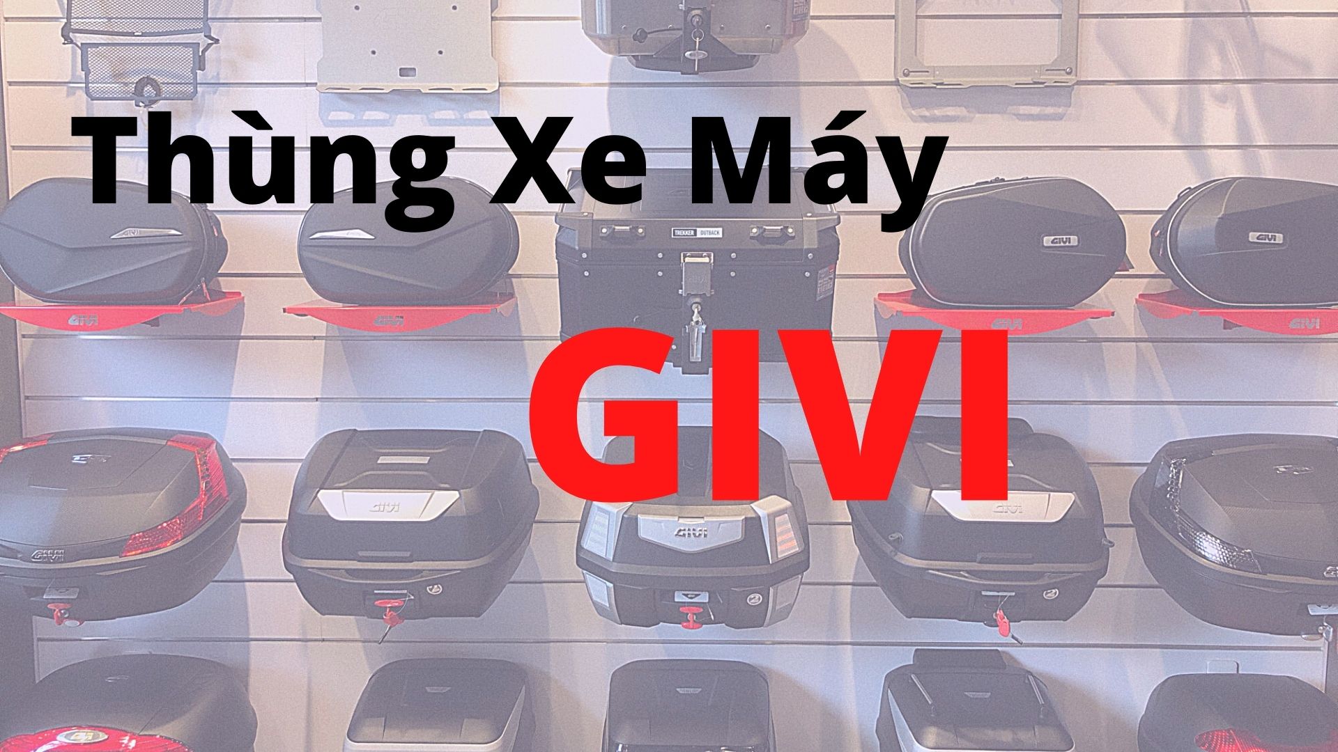 Thùng Givi - Hướng Dẫn Chọn Mua Thùng Hông và Thùng Sau Xe Máy